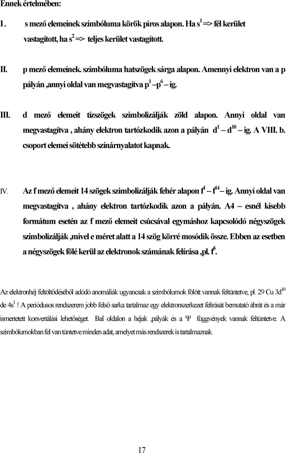 Annyi oldal van megvastagítva, ahány elektron tartózkodik azon a pályán d 1 d 10 ig. A VIII. b. csoport elemei sötétebb színárnyalatot kapnak. IV.