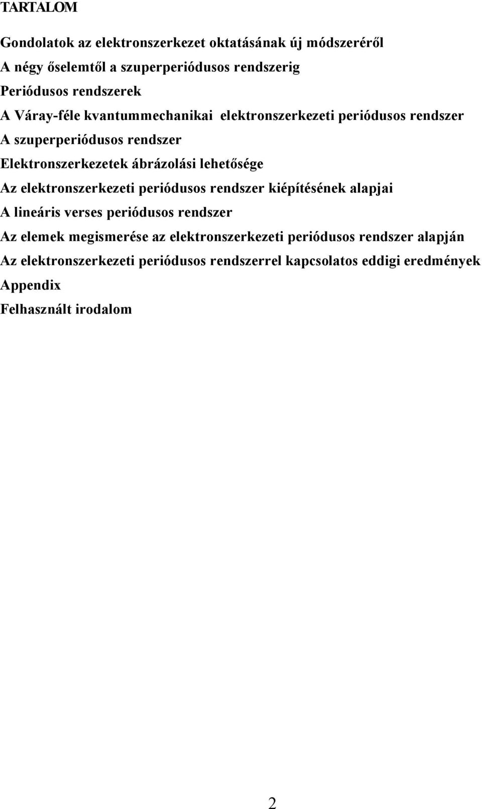 Az elektronszerkezeti periódusos rendszer kiépítésének alapjai A lineáris verses periódusos rendszer Az elemek megismerése az