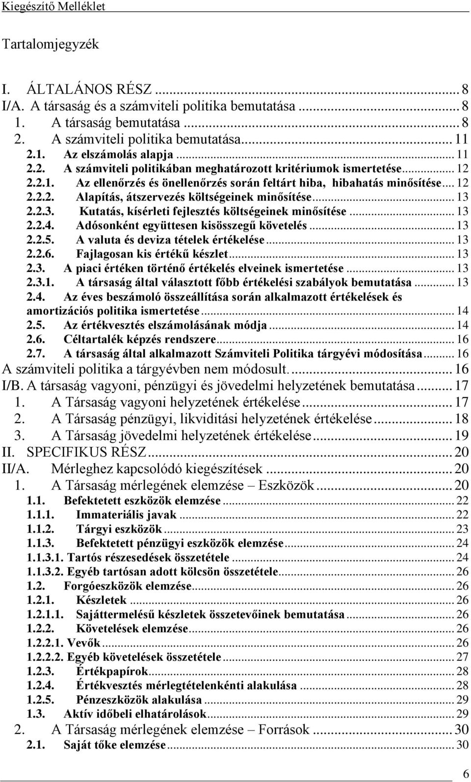 2.2.3. Kutatás, kísérleti fejlesztés költségeinek minősítése... 13 2.2.4. Adósonként együttesen kisösszegű követelés... 13 2.2.5. A valuta és deviza tételek értékelése... 13 2.2.6.