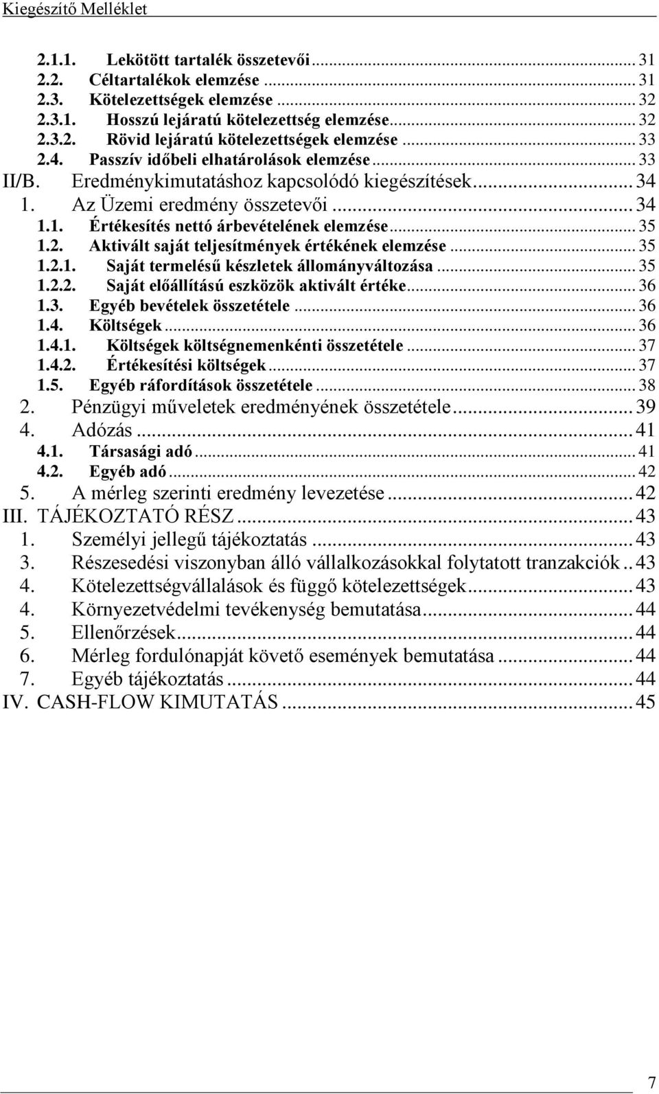 .. 35 1.2. Aktivált saját teljesítmények értékének elemzése... 35 1.2.1. Saját termelésű készletek állományváltozása... 35 1.2.2. Saját előállítású eszközök aktivált értéke... 36 1.3. Egyéb bevételek összetétele.