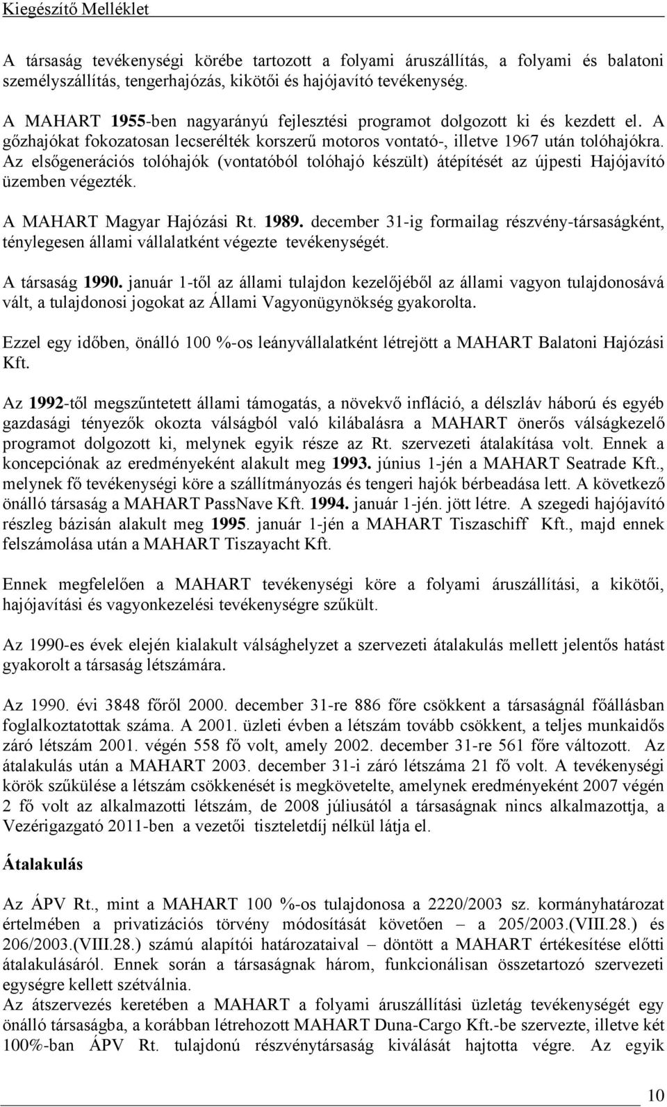 Az elsőgenerációs tolóhajók (vontatóból tolóhajó készült) átépítését az újpesti Hajójavító üzemben végezték. A MAHART Magyar Hajózási Rt. 1989.