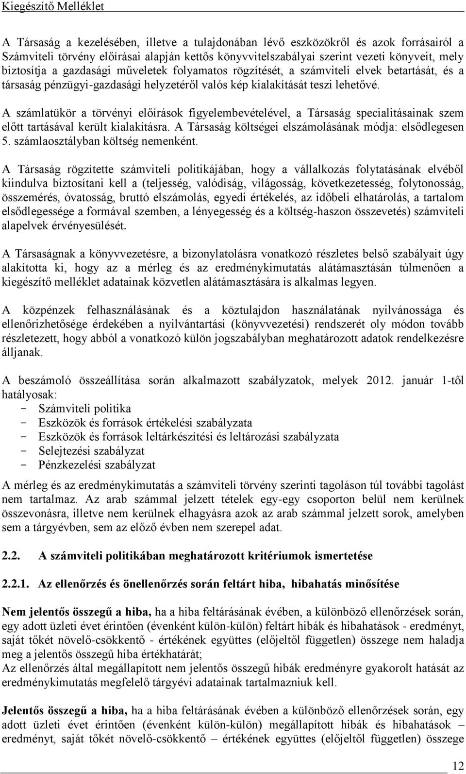 A számlatükör a törvényi előírások figyelembevételével, a Társaság specialitásainak szem előtt tartásával került kialakításra. A Társaság költségei elszámolásának módja: elsődlegesen 5.