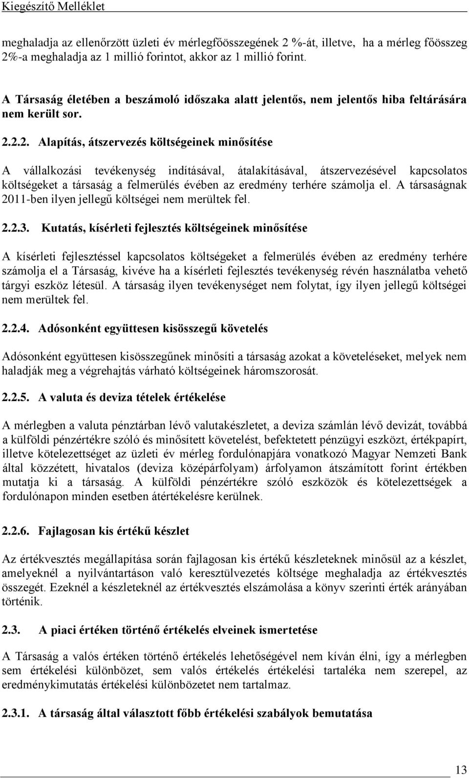 2.2. Alapítás, átszervezés költségeinek minősítése A vállalkozási tevékenység indításával, átalakításával, átszervezésével kapcsolatos költségeket a társaság a felmerülés évében az eredmény terhére