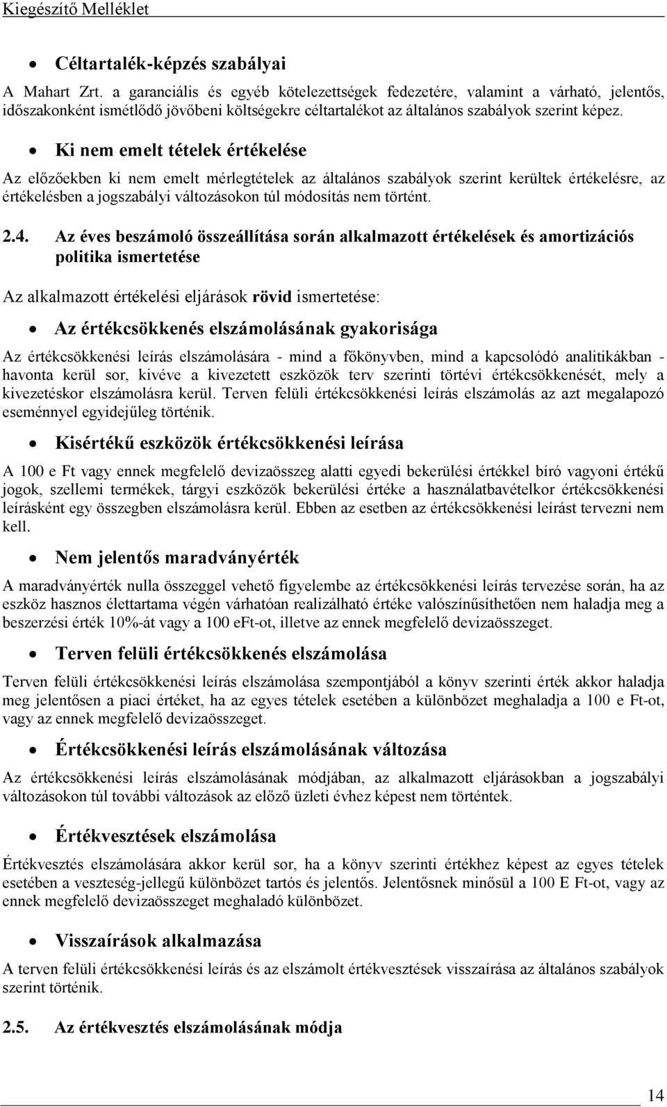 Ki nem emelt tételek értékelése Az előzőekben ki nem emelt mérlegtételek az általános szabályok szerint kerültek értékelésre, az értékelésben a jogszabályi változásokon túl módosítás nem történt. 2.4.