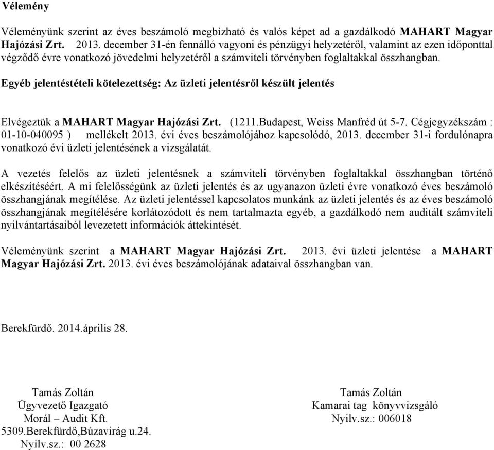 Egyéb jelentéstételi kötelezettség: Az üzleti jelentésről készült jelentés Elvégeztük a MAHART Magyar Hajózási Zrt. (1211.Budapest, Weiss Manfréd út 57. Cégjegyzékszám : 0110040095 ) mellékelt 2013.