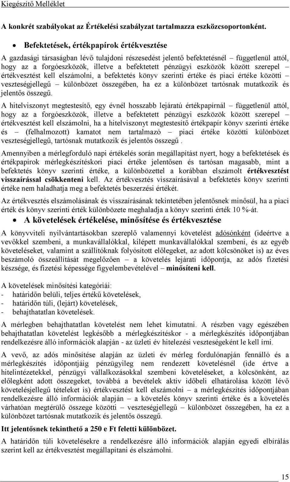 között szerepel értékvesztést kell elszámolni, a befektetés könyv szerinti értéke és piaci értéke közötti veszteségjellegű különbözet összegében, ha ez a különbözet tartósnak mutatkozik és jelentős