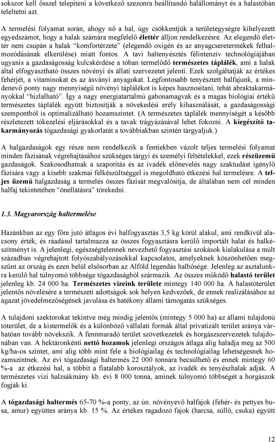 Az elegendő élettér nem csupán a halak komfortérzete (elegendő oxigén és az anyagcseretermékek felhalmozódásának elkerülése) miatt fontos.