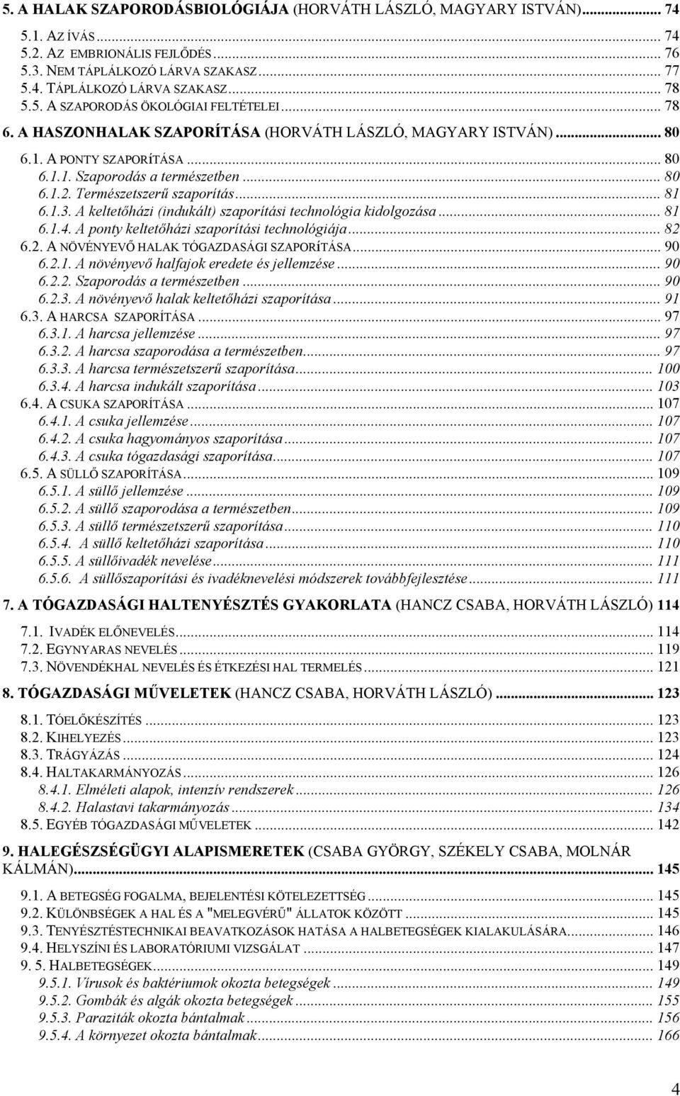 Természetszerű szaporítás... 81 6.1.3. A keltetőházi (indukált) szaporítási technológia kidolgozása... 81 6.1.4. A ponty keltetőházi szaporítási technológiája... 82 