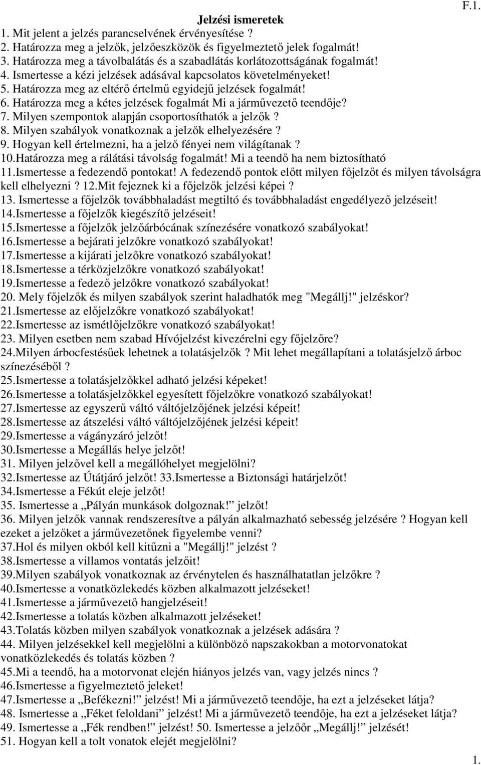 Határozza meg az eltérő értelmű egyidejű jelzések fogalmát! 6. Határozza meg a kétes jelzések fogalmát Mi a járművezető teendője? 7. Milyen szempontok alapján csoportosíthatók a jelzők? 8.