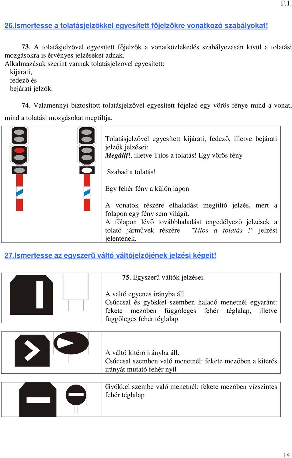 Alkalmazásuk szerint vannak tolatásjelzővel egyesített: kijárati, fedező és bejárati jelzők. 74.