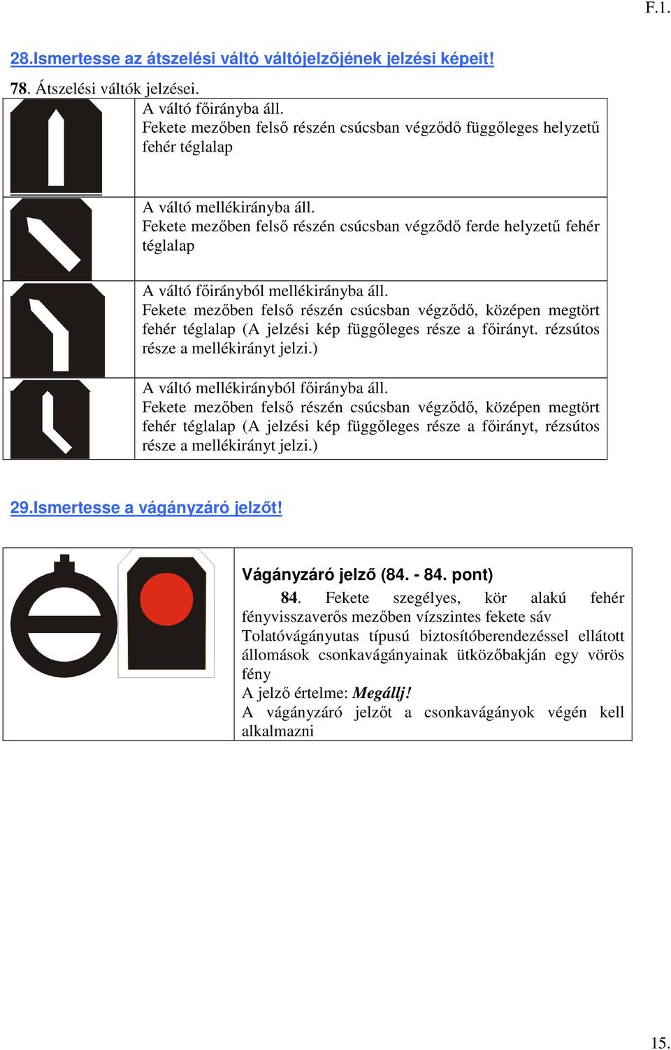 Fekete mezőben felső részén csúcsban végződő ferde helyzetű fehér téglalap A váltó főirányból mellékirányba áll.