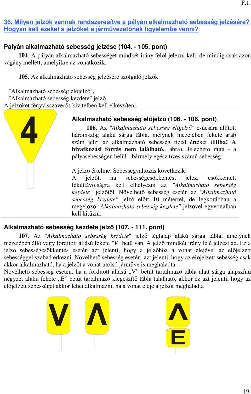 Az alkalmazható sebesség jelzésére szolgáló jelzők: "Alkalmazható sebesség előjelző", "Alkalmazható sebesség kezdete" jelző. A jelzőket fényvisszaverős kivitelben kell elkészíteni.