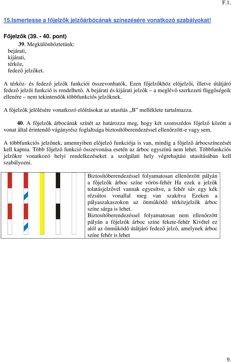 A bejárati és kijárati jelzők a meglévő szerkezeti függőségeik ellenére nem tekintendők többfunkciós jelzőknek. A főjelzők jelölésére vonatkozó előírásokat az utasítás B melléklete tartalmazza. 40.