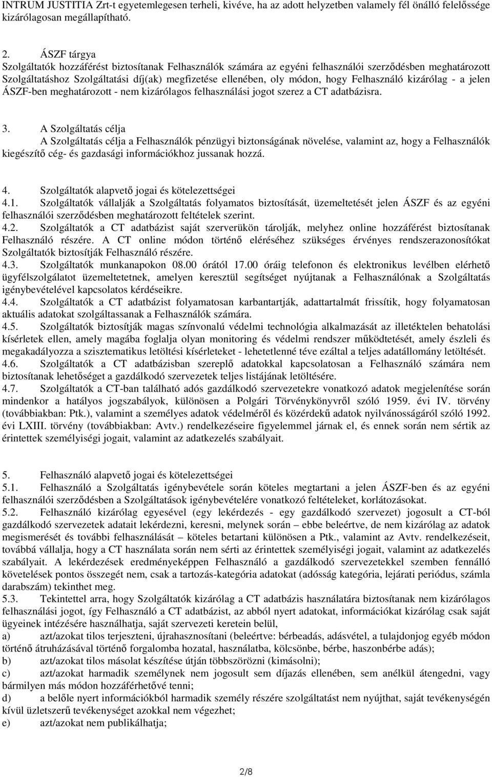 Felhasználó kizárólag - a jelen ÁSZF-ben meghatározott - nem kizárólagos felhasználási jogot szerez a CT adatbázisra. 3.