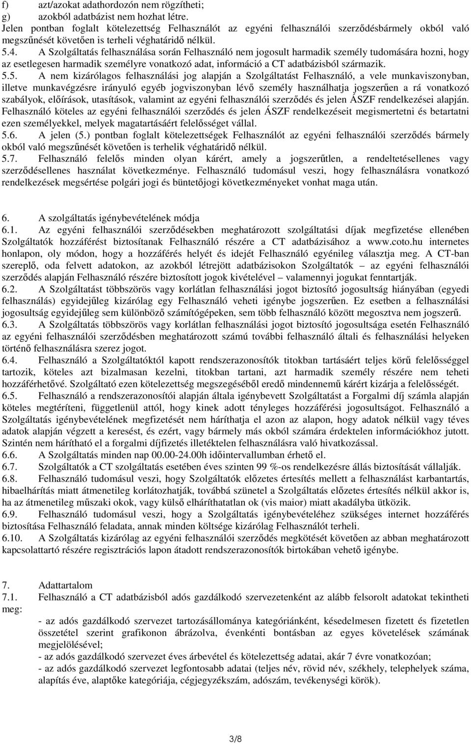 A Szolgáltatás felhasználása során Felhasználó nem jogosult harmadik személy tudomására hozni, hogy az esetlegesen harmadik személyre vonatkozó adat, információ a CT adatbázisból származik. 5.