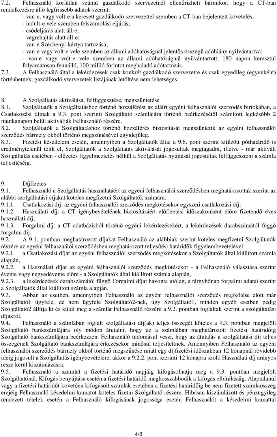 vele szemben az állami adóhatóságnál jelentős összegű adóhiány nyilvántartva; - van-e vagy volt-e vele szemben az állami adóhatóságnál nyilvántartott, 180 napon keresztül folyamatosan fennálló, 100