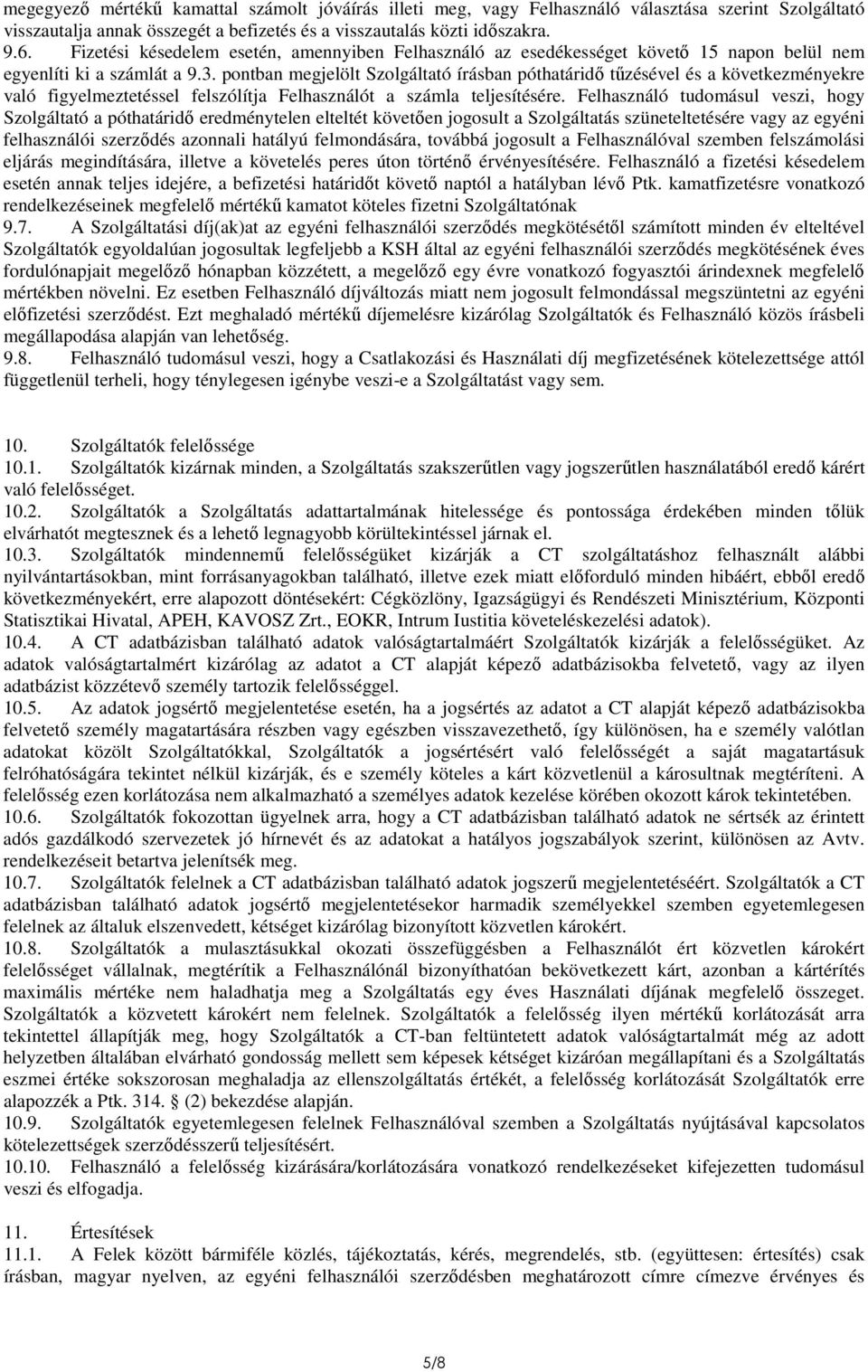 pontban megjelölt Szolgáltató írásban póthatáridő tűzésével és a következményekre való figyelmeztetéssel felszólítja Felhasználót a számla teljesítésére.