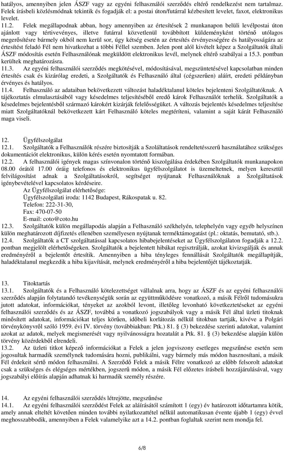 Felek megállapodnak abban, hogy amennyiben az értesítések 2 munkanapon belüli levélpostai úton ajánlott vagy tértivevényes, illetve futárral közvetlenül továbbított küldeményként történő utólagos