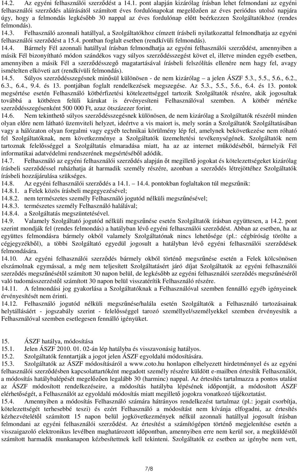 4. pontban foglalt esetben (rendkívüli felmondás). 14.4. Bármely Fél azonnali hatállyal írásban felmondhatja az egyéni felhasználói szerződést, amennyiben a másik Fél bizonyítható módon szándékos