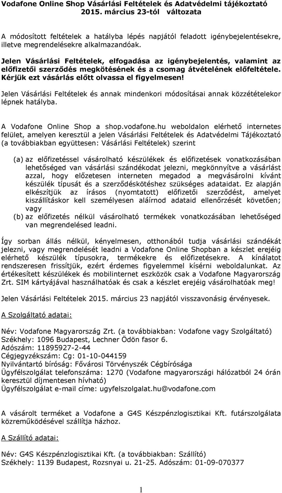 Jelen Vásárlási Feltételek, elfogadása az igénybejelentés, valamint az előfizetői szerződés megkötésének és a csomag átvételének előfeltétele. Kérjük ezt vásárlás előtt olvassa el figyelmesen!