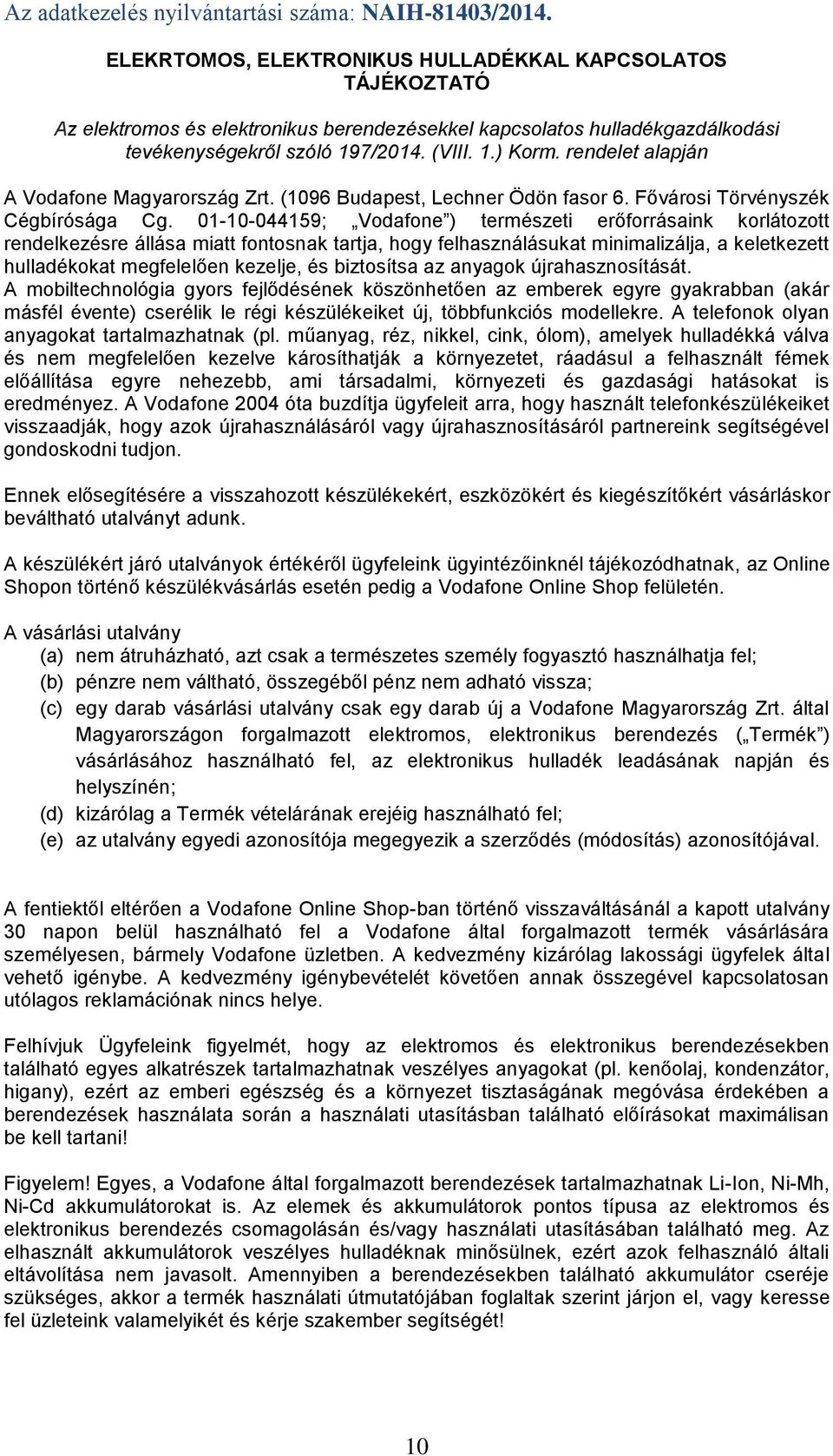 rendelet alapján A Vodafone Magyarország Zrt. (1096 Budapest, Lechner Ödön fasor 6. Fővárosi Törvényszék Cégbírósága Cg.