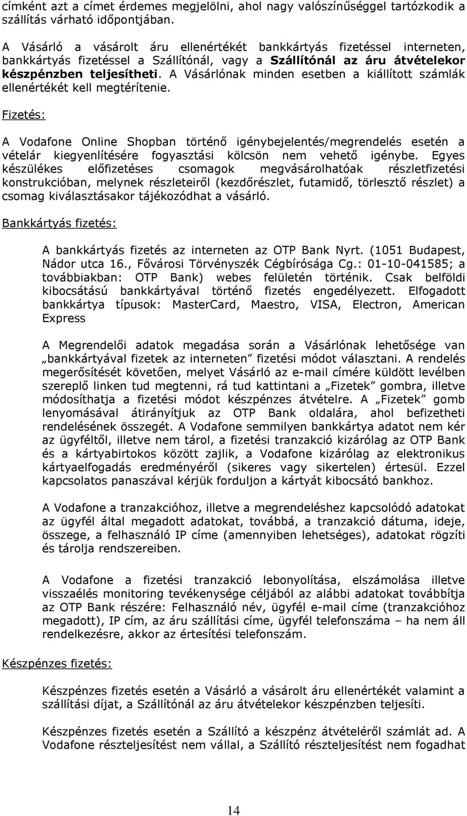 A Vásárlónak minden esetben a kiállított számlák ellenértékét kell megtérítenie.