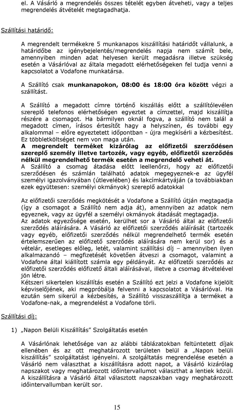 helyesen került megadásra illetve szükség esetén a Vásárlóval az általa megadott elérhetőségeken fel tudja venni a kapcsolatot a Vodafone munkatársa.