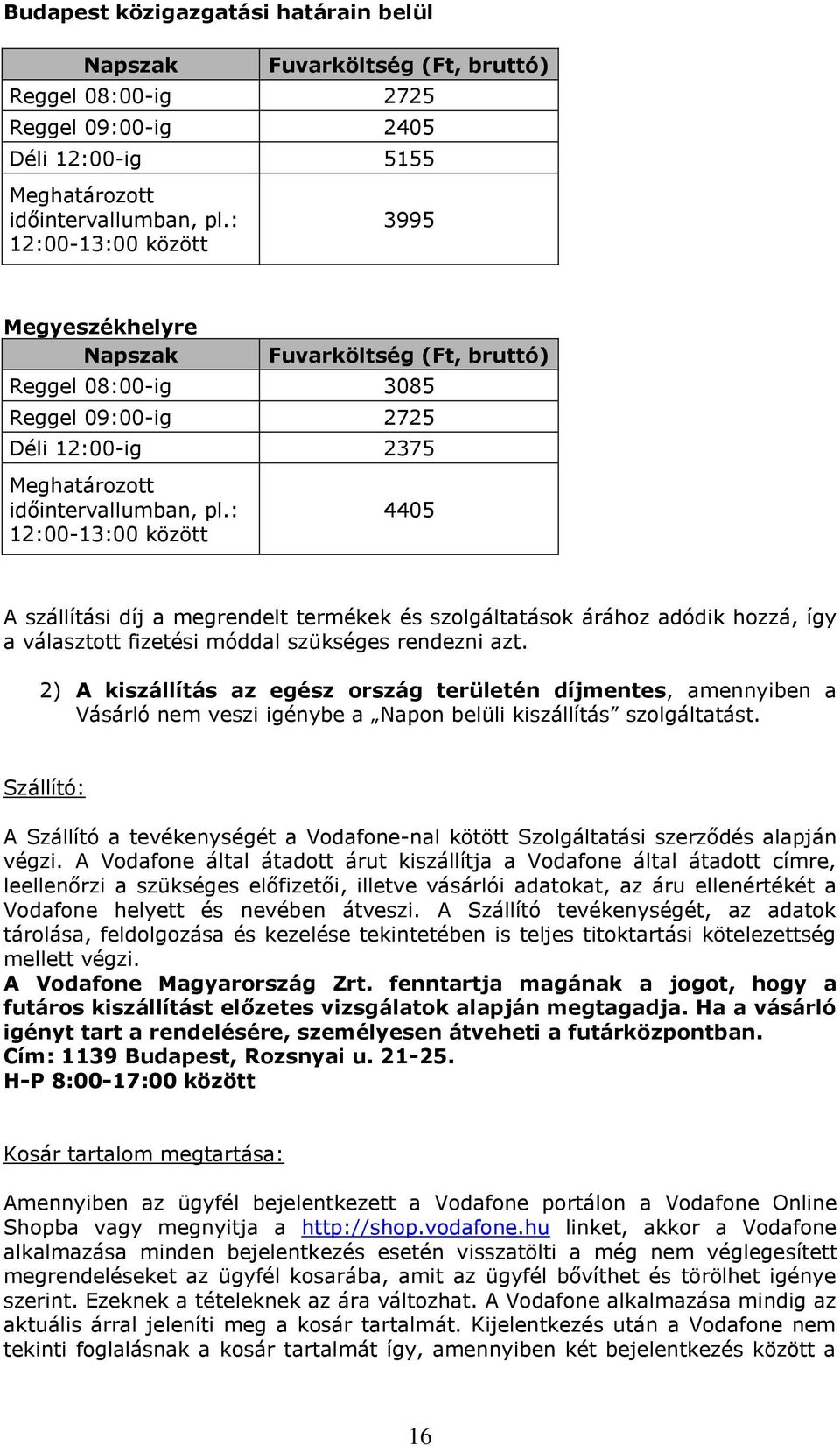 : 12:00-13:00 között 4405 A szállítási díj a megrendelt termékek és szolgáltatások árához adódik hozzá, így a választott fizetési móddal szükséges rendezni azt.