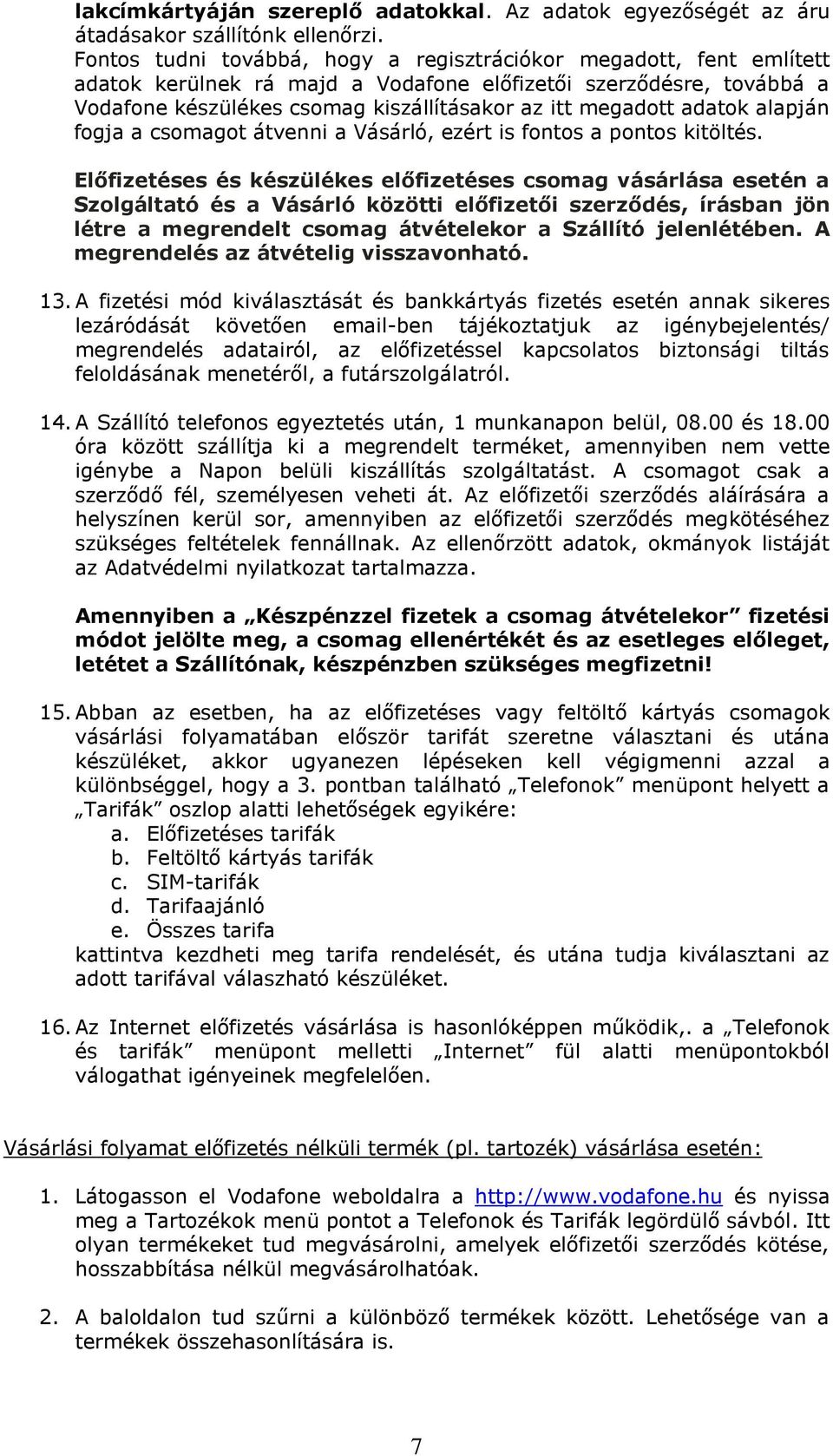 adatok alapján fogja a csomagot átvenni a Vásárló, ezért is fontos a pontos kitöltés.