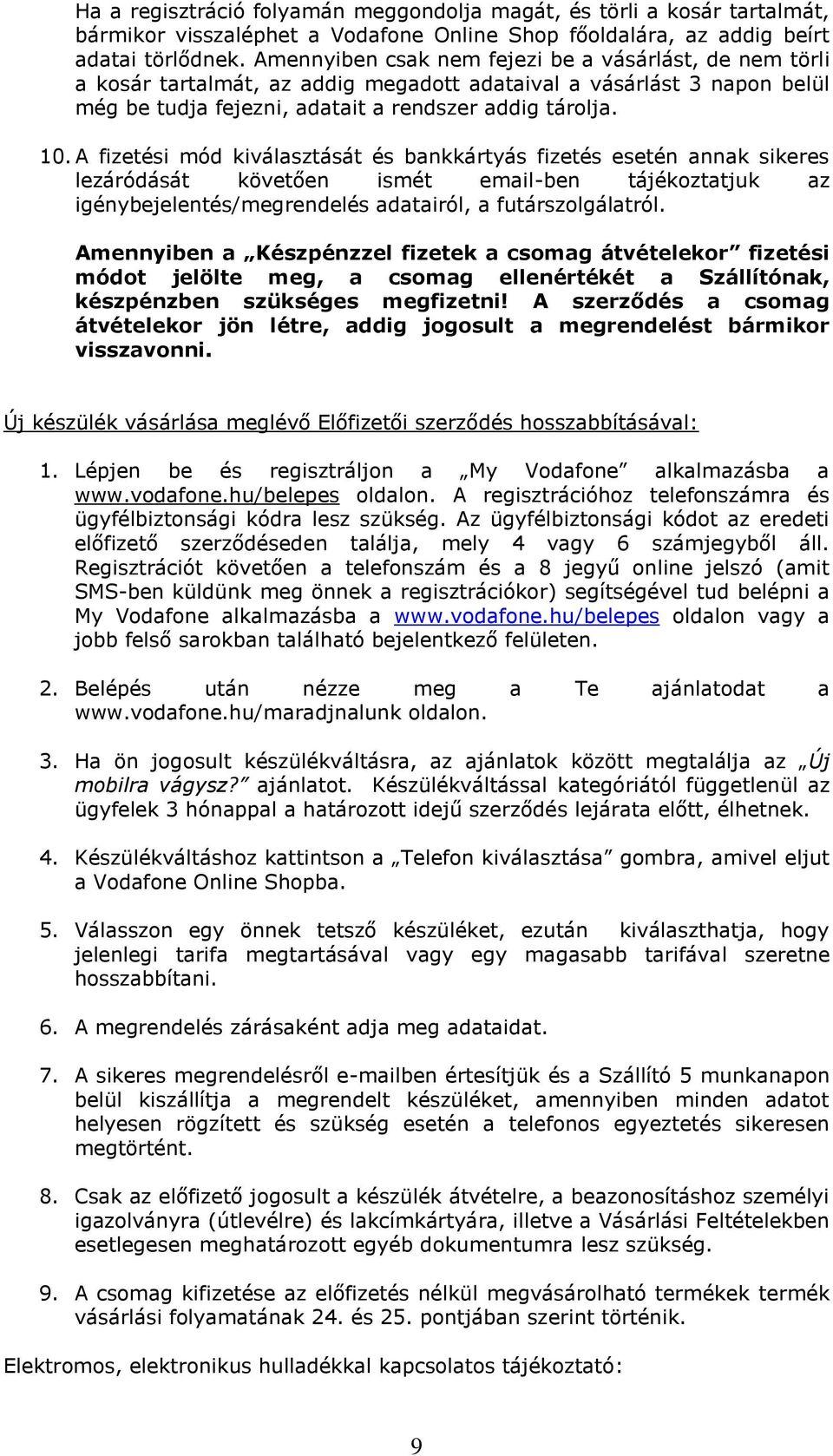 A fizetési mód kiválasztását és bankkártyás fizetés esetén annak sikeres lezáródását követően ismét email-ben tájékoztatjuk az igénybejelentés/megrendelés adatairól, a futárszolgálatról.