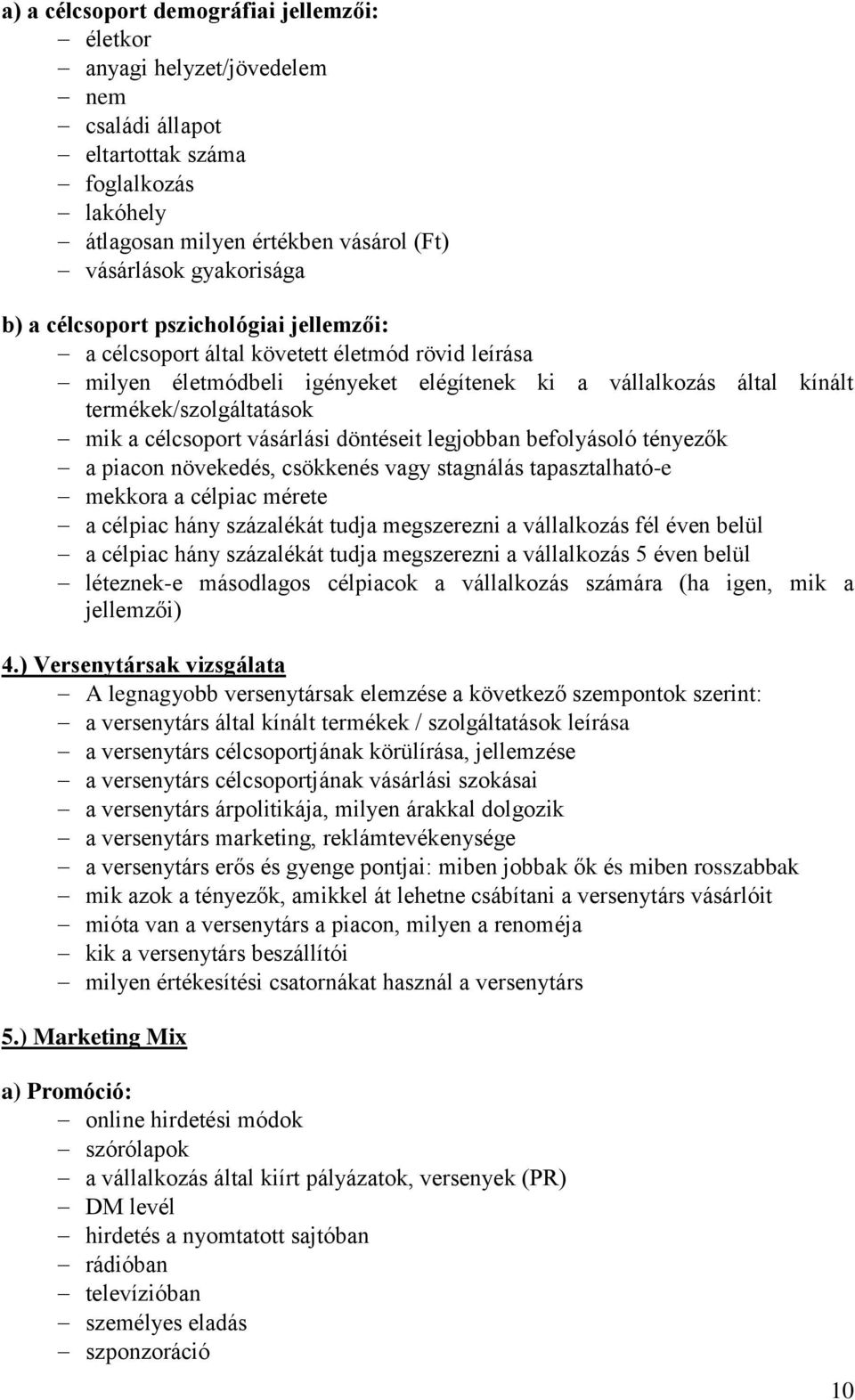 vásárlási döntéseit legjobban befolyásoló tényezők a piacon növekedés, csökkenés vagy stagnálás tapasztalható-e mekkora a célpiac mérete a célpiac hány százalékát tudja megszerezni a vállalkozás fél