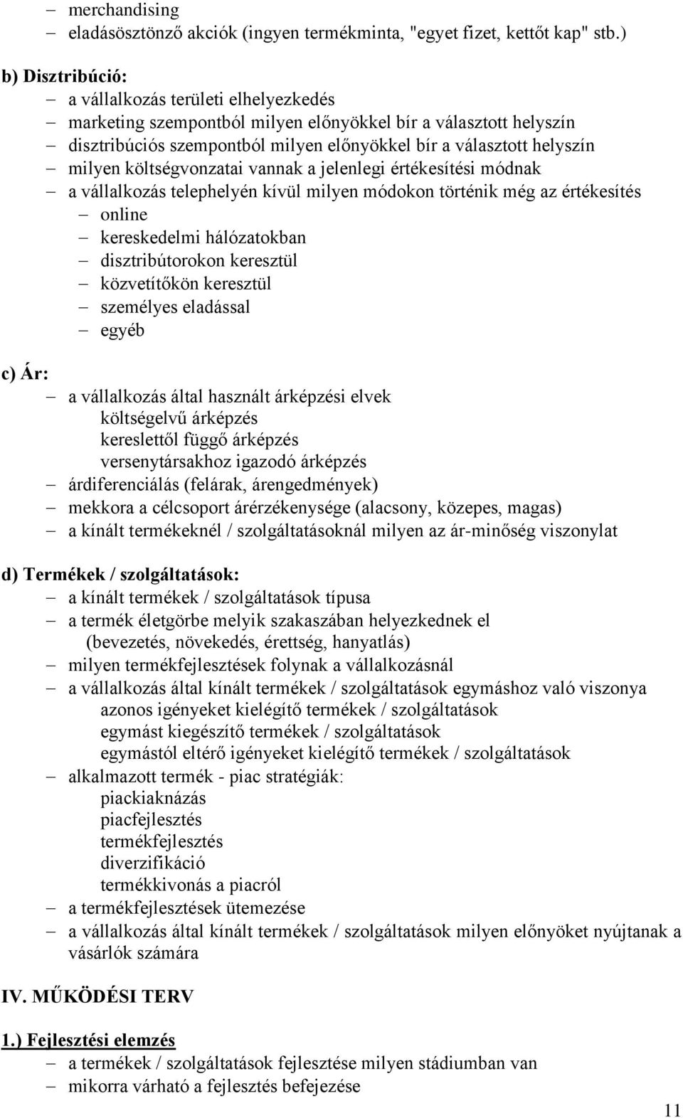 költségvonzatai vannak a jelenlegi értékesítési módnak a vállalkozás telephelyén kívül milyen módokon történik még az értékesítés online kereskedelmi hálózatokban disztribútorokon keresztül