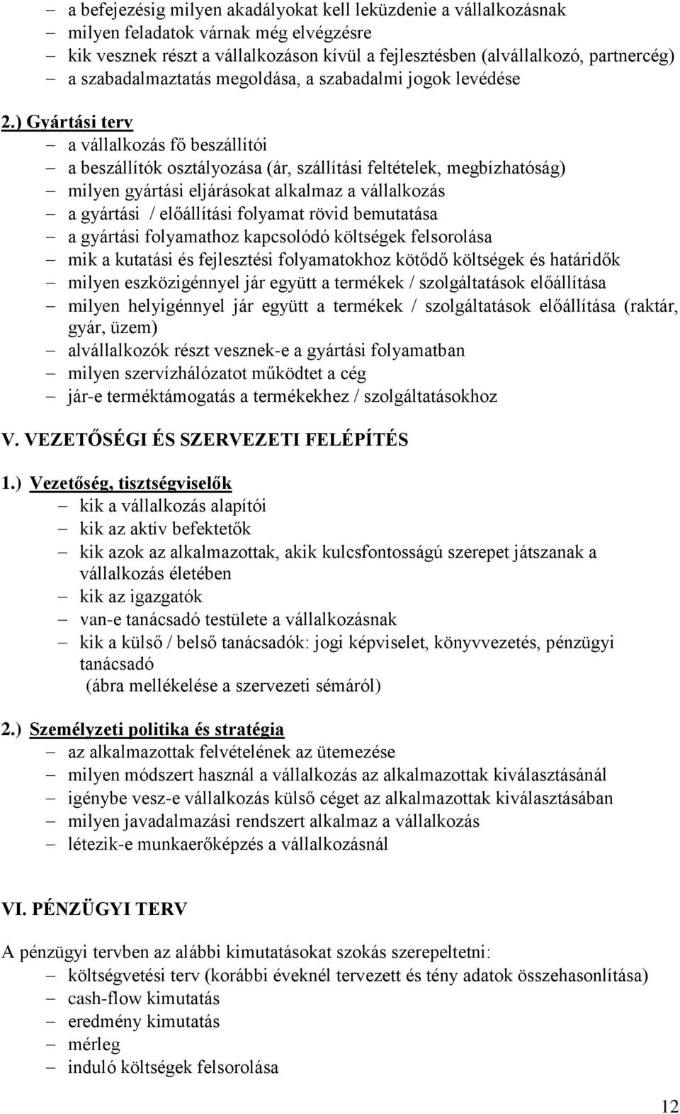 ) Gyártási terv a vállalkozás fő beszállítói a beszállítók osztályozása (ár, szállítási feltételek, megbízhatóság) milyen gyártási eljárásokat alkalmaz a vállalkozás a gyártási / előállítási folyamat