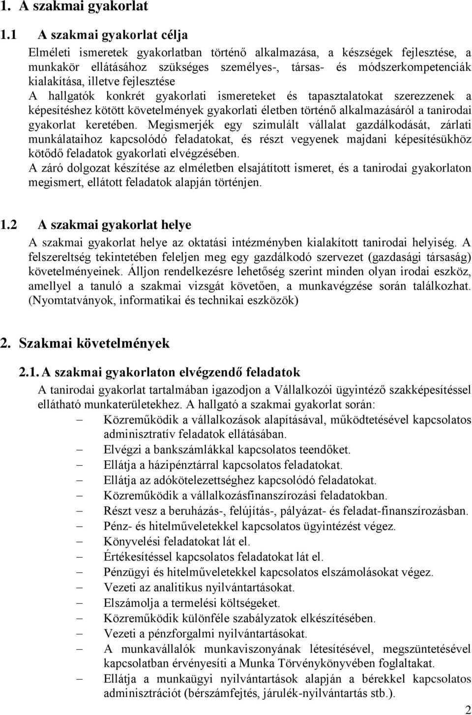 illetve fejlesztése A hallgatók konkrét gyakorlati ismereteket és tapasztalatokat szerezzenek a képesítéshez kötött követelmények gyakorlati életben történő alkalmazásáról a tanirodai gyakorlat