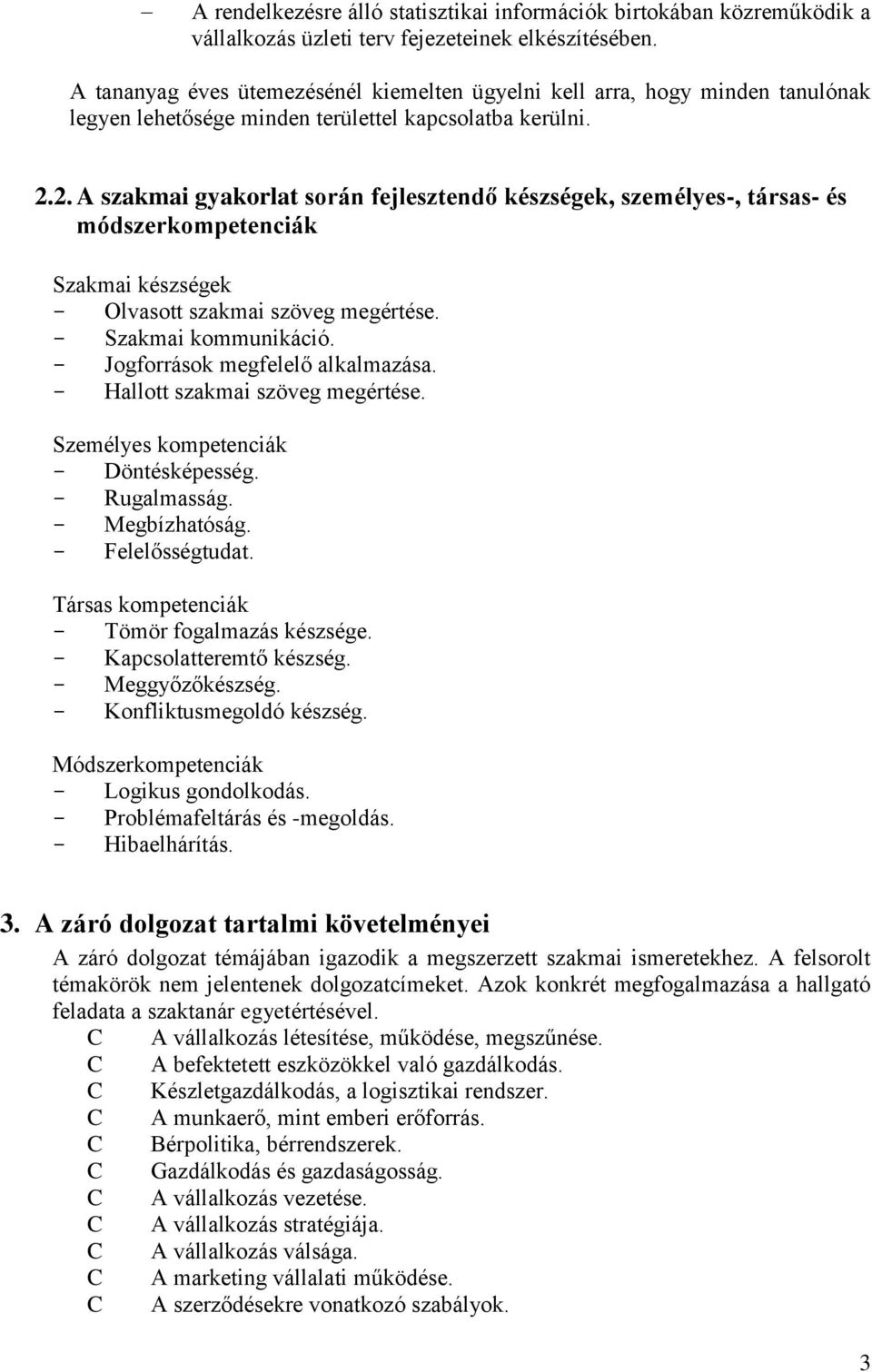 2. A szakmai gyakorlat során fejlesztendő készségek, személyes-, társas- és módszerkompetenciák Szakmai készségek Olvasott szakmai szöveg megértése. Szakmai kommunikáció.