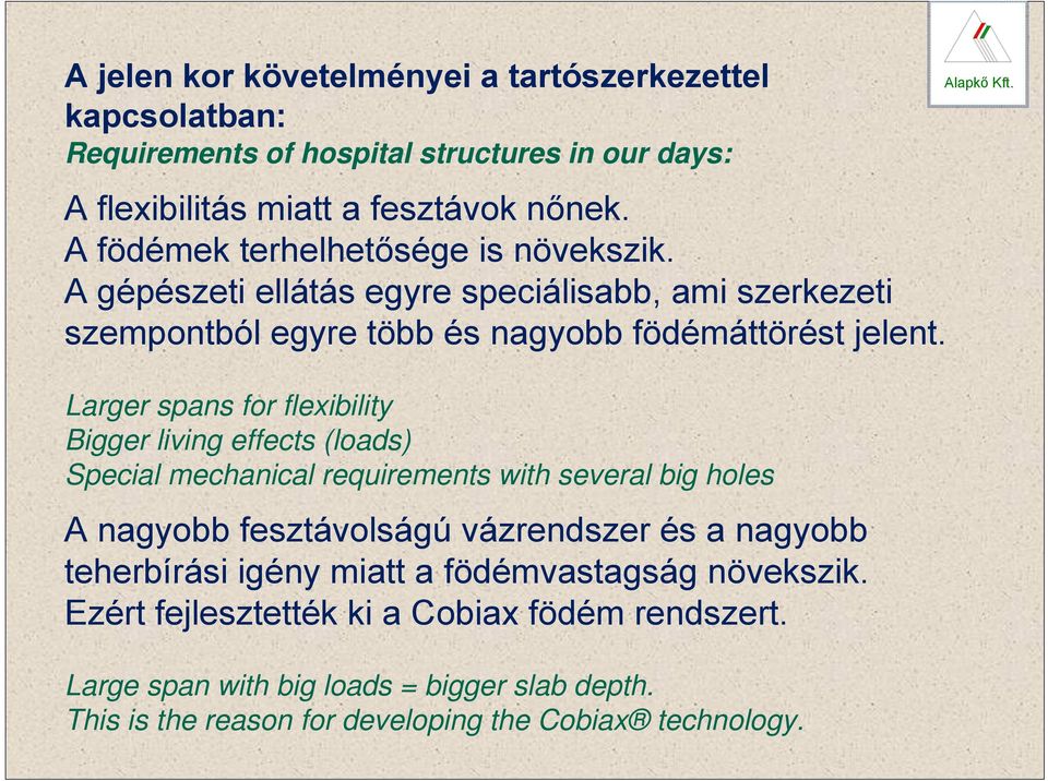 Larger spans for flexibility Bigger living effects (loads) Special mechanical requirements with several big holes A nagyobb fesztávolságú vázrendszer és a nagyobb