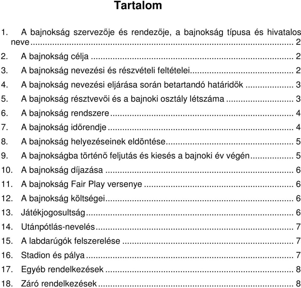 A bajnokság helyezéseinek eldöntése... 5 9. A bajnokságba történő feljutás és kiesés a bajnoki év végén... 5 10. A bajnokság díjazása... 6 11. A bajnokság Fair Play versenye... 6 12.