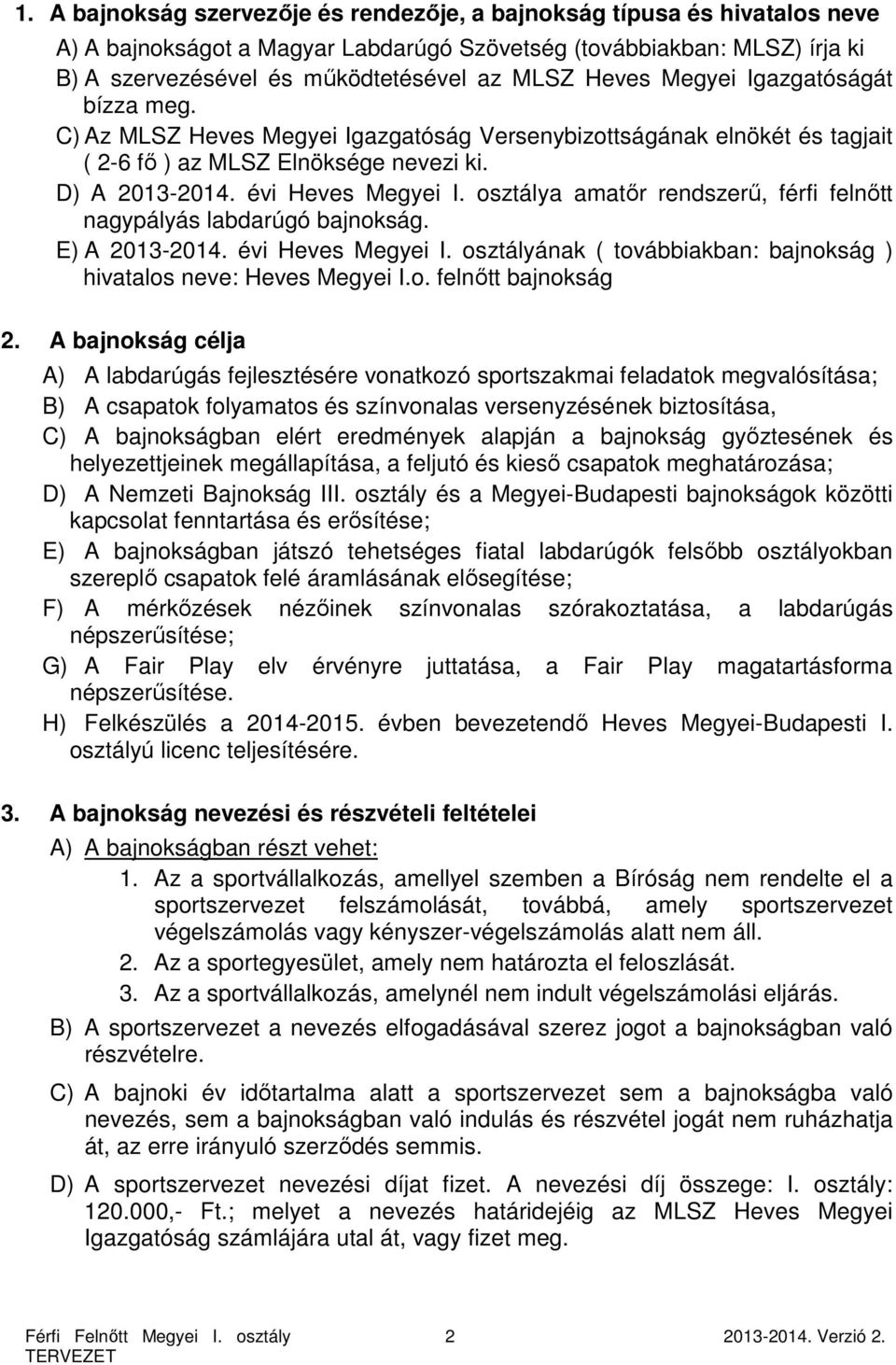 osztálya amatőr rendszerű, férfi felnőtt nagypályás labdarúgó bajnokság. E) A 2013-2014. évi Heves Megyei I. osztályának ( továbbiakban: bajnokság ) hivatalos neve: Heves Megyei I.o. felnőtt bajnokság 2.