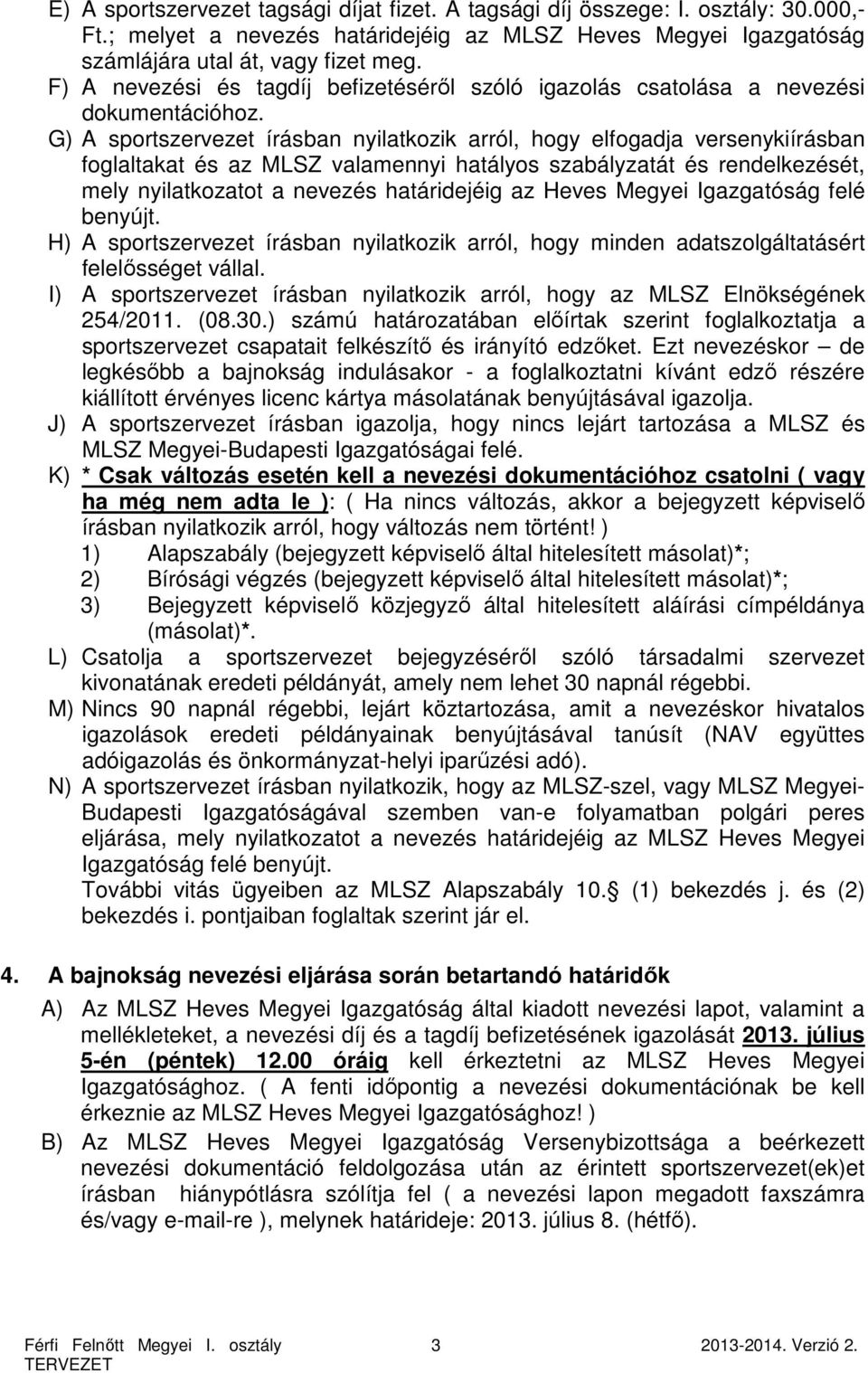 G) A sportszervezet írásban nyilatkozik arról, hogy elfogadja versenykiírásban foglaltakat és az MLSZ valamennyi hatályos szabályzatát és rendelkezését, mely nyilatkozatot a nevezés határidejéig az