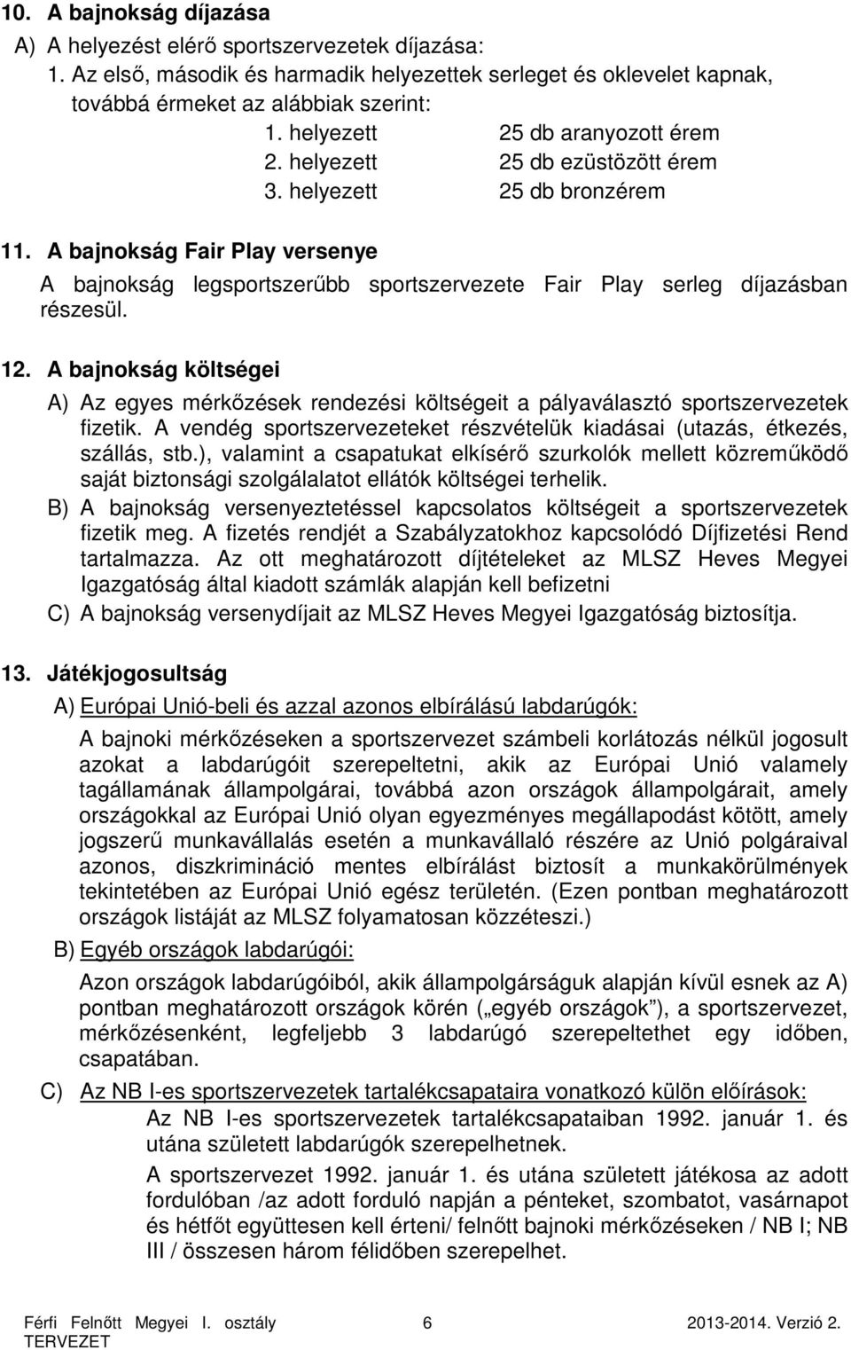 A bajnokság Fair Play versenye A bajnokság legsportszerűbb sportszervezete Fair Play serleg díjazásban részesül. 12.