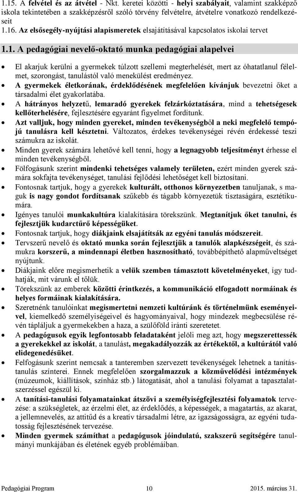 1. A pedagógiai nevelő-oktató munka pedagógiai alapelvei El akarjuk kerülni a gyermekek túlzott szellemi megterhelését, mert az óhatatlanul félelmet, szorongást, tanulástól való menekülést eredményez.