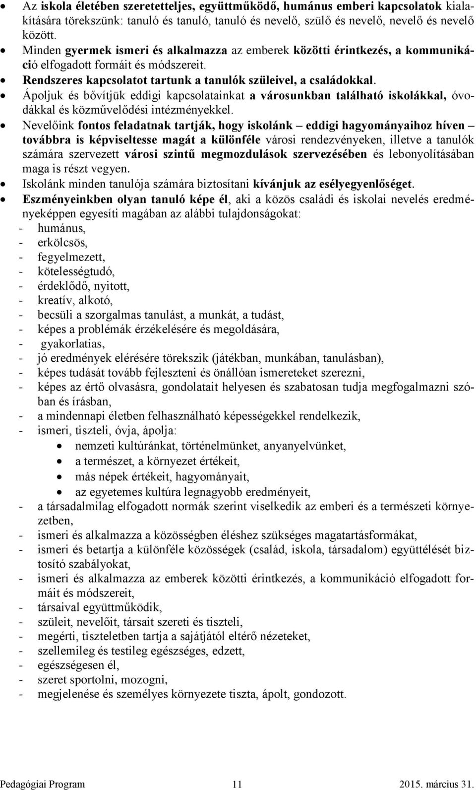 Ápoljuk és bővítjük eddigi kapcsolatainkat a városunkban található iskolákkal, óvodákkal és közművelődési intézményekkel.