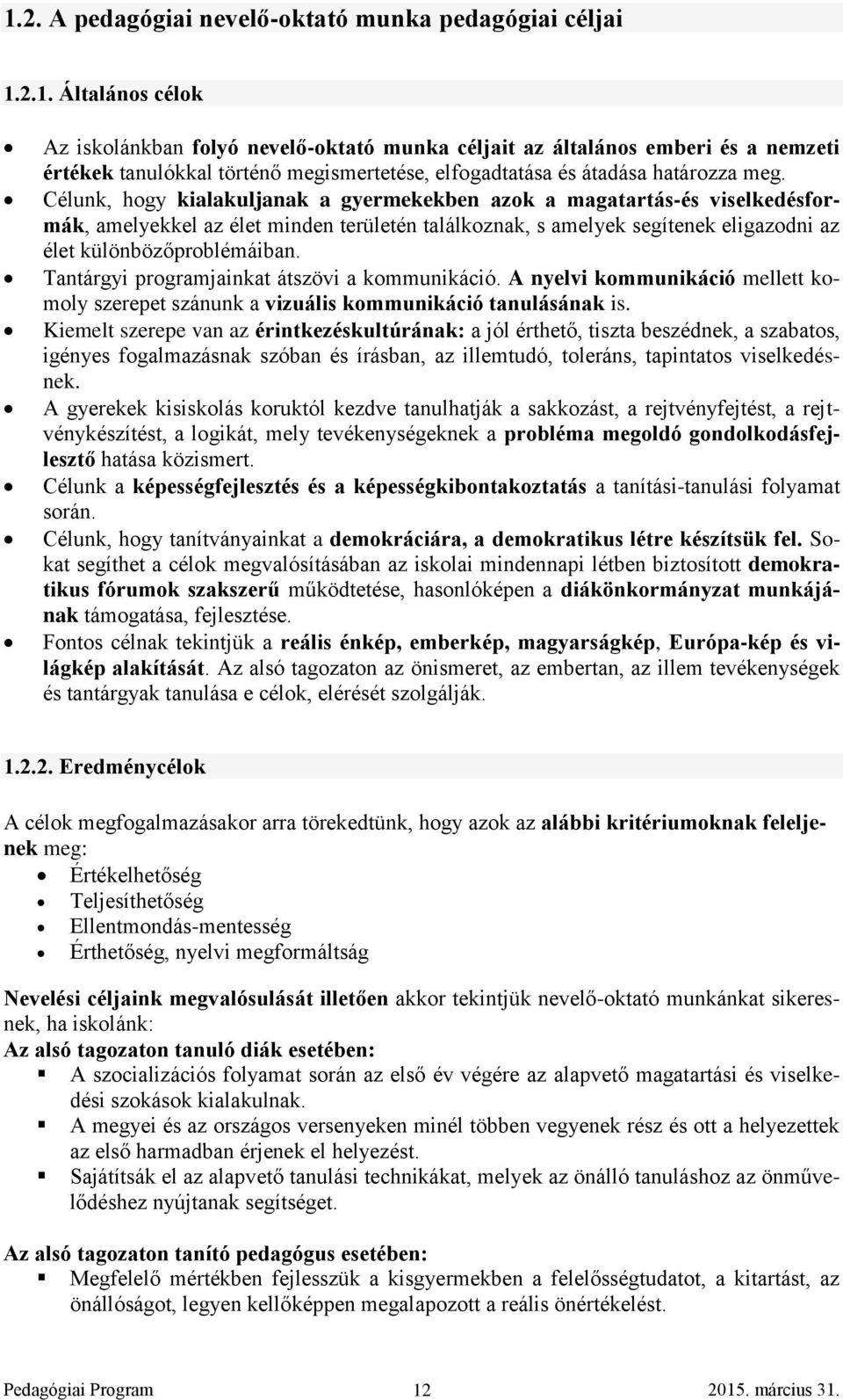 Tantárgyi programjainkat átszövi a kommunikáció. A nyelvi kommunikáció mellett komoly szerepet szánunk a vizuális kommunikáció tanulásának is.