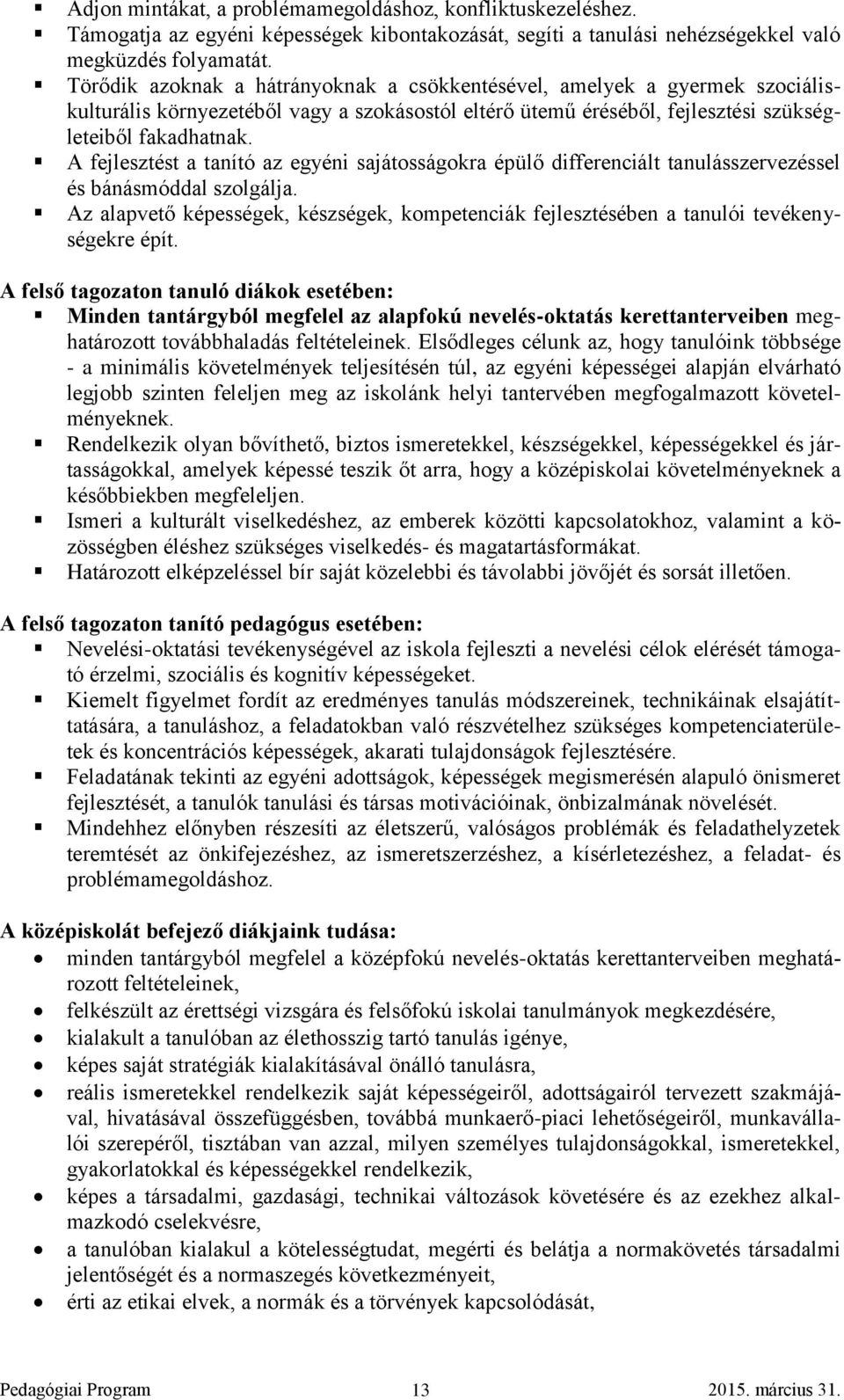 A fejlesztést a tanító az egyéni sajátosságokra épülő differenciált tanulásszervezéssel és bánásmóddal szolgálja.