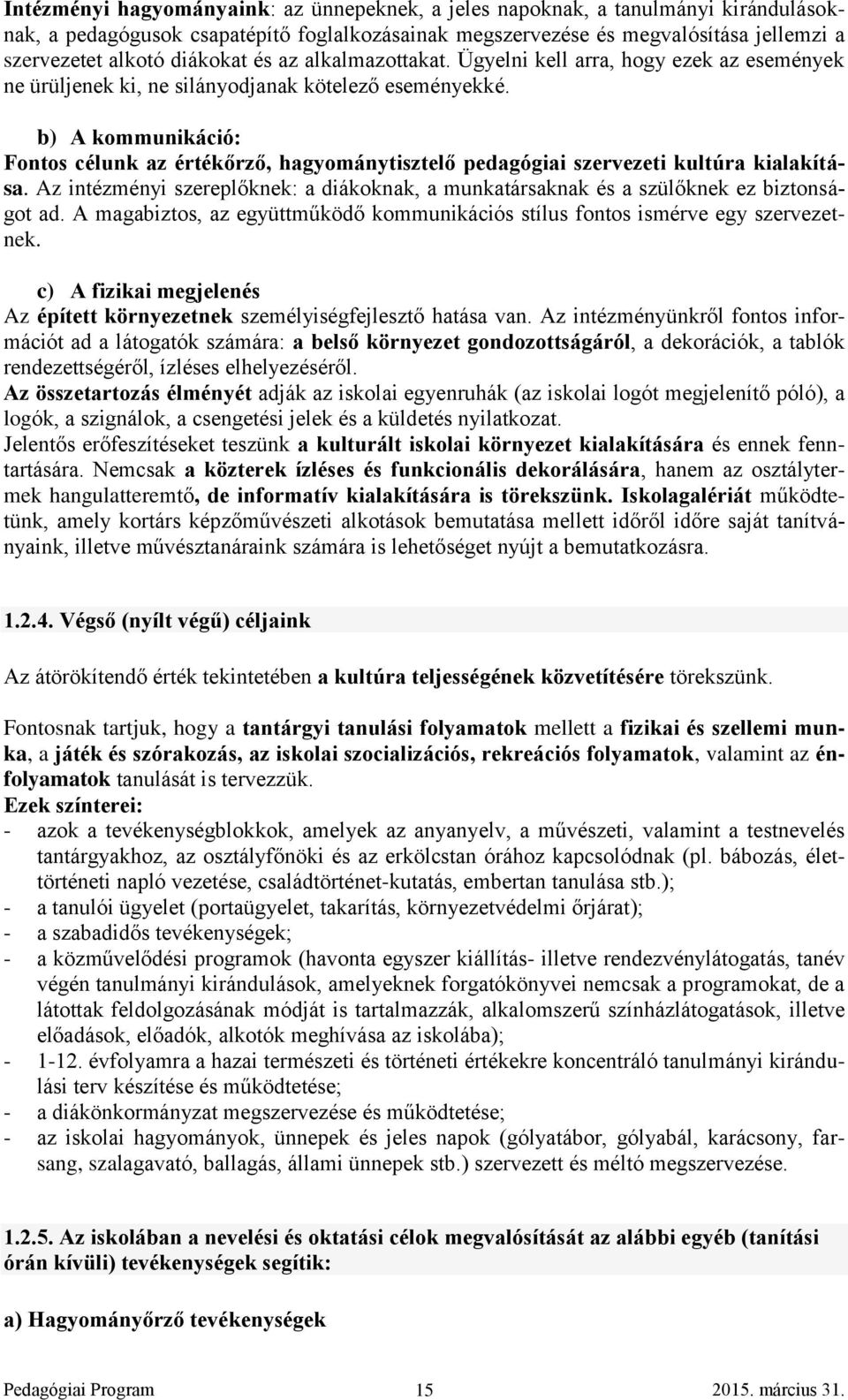 b) A kommunikáció: Fontos célunk az értékőrző, hagyománytisztelő pedagógiai szervezeti kultúra kialakítása. Az intézményi szereplőknek: a diákoknak, a munkatársaknak és a szülőknek ez biztonságot ad.