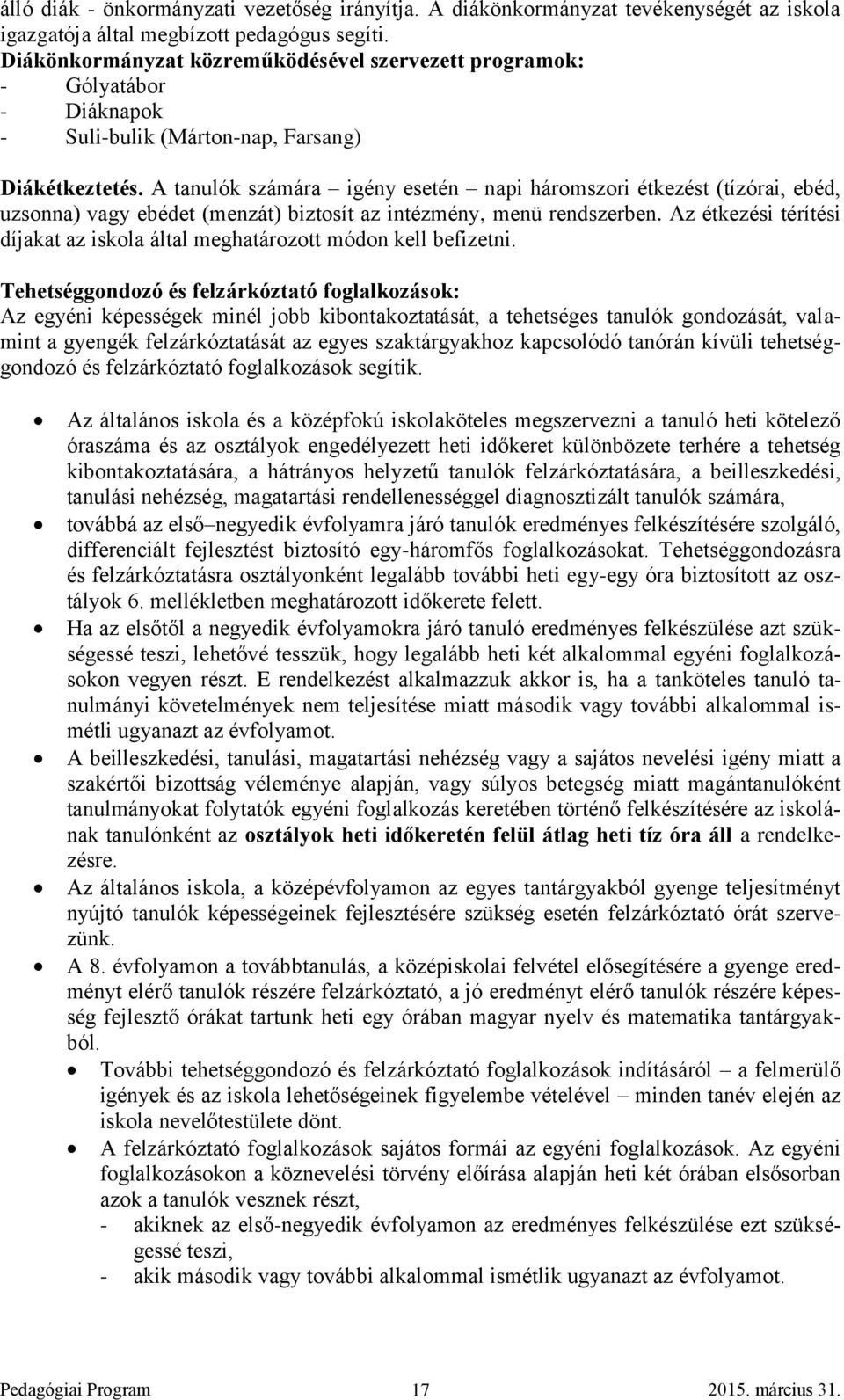 A tanulók számára igény esetén napi háromszori étkezést (tízórai, ebéd, uzsonna) vagy ebédet (menzát) biztosít az intézmény, menü rendszerben.