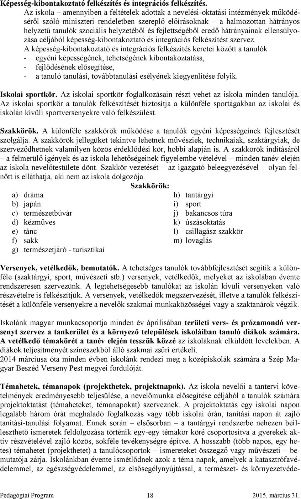 és fejlettségéből eredő hátrányainak ellensúlyozása céljából képesség-kibontakoztató és integrációs felkészítést szervez.