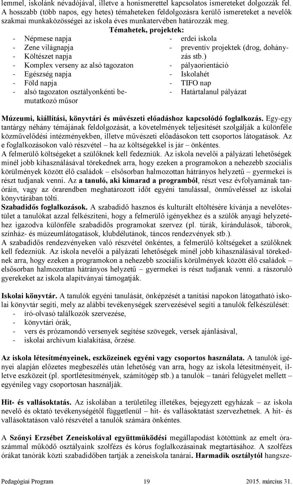 Témahetek, projektek: - Népmese napja - Zene világnapja - Költészet napja - Komplex verseny az alsó tagozaton - Egészség napja - Föld napja - alsó tagozaton osztályonkénti bemutatkozó műsor - erdei