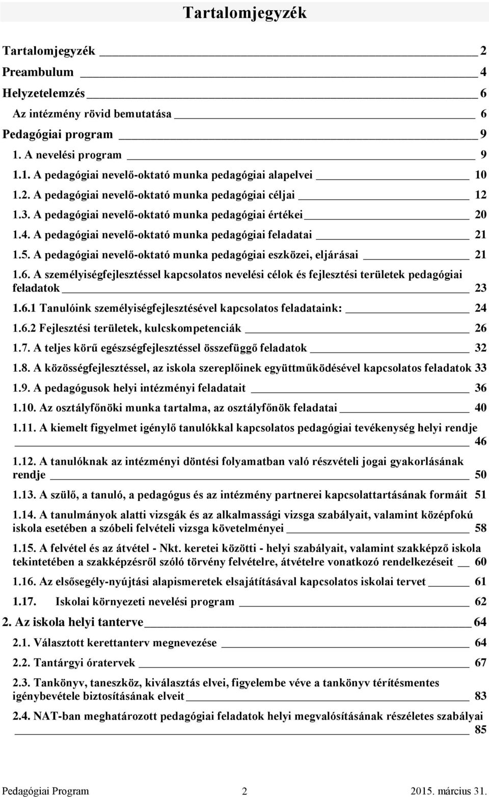 A pedagógiai nevelő-oktató munka pedagógiai eszközei, eljárásai 21 1.6. A személyiségfejlesztéssel kapcsolatos nevelési célok és fejlesztési területek pedagógiai feladatok 23 1.6.1 Tanulóink személyiségfejlesztésével kapcsolatos feladataink: 24 1.