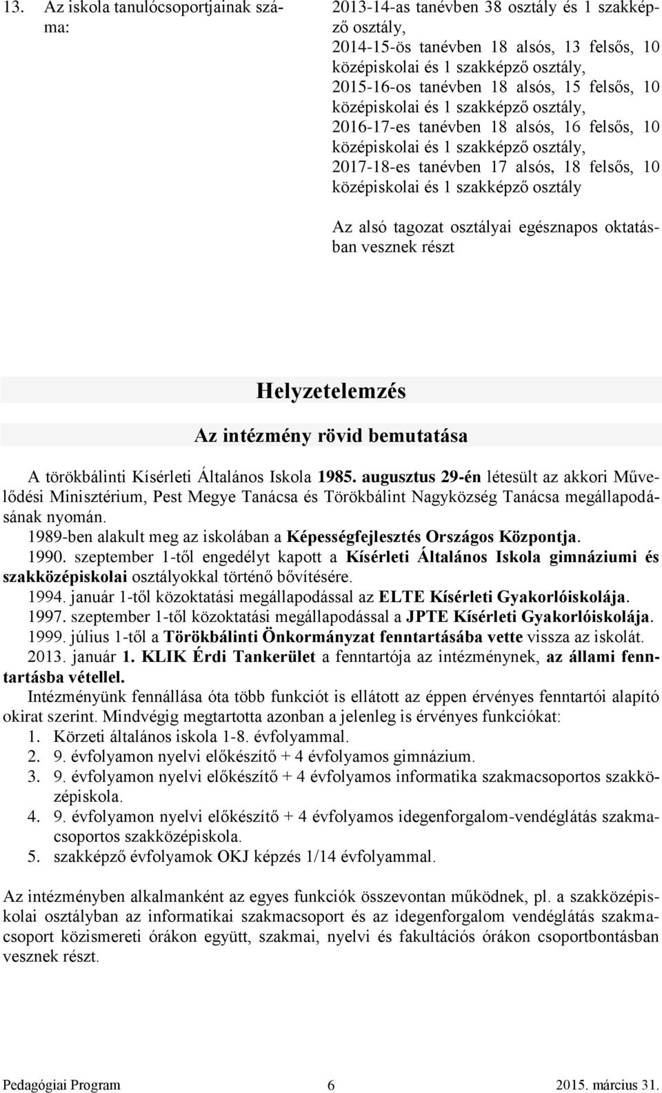 1 szakképző osztály Az alsó tagozat osztályai egésznapos oktatásban vesznek részt Helyzetelemzés Az intézmény rövid bemutatása A törökbálinti Kísérleti Általános Iskola 1985.